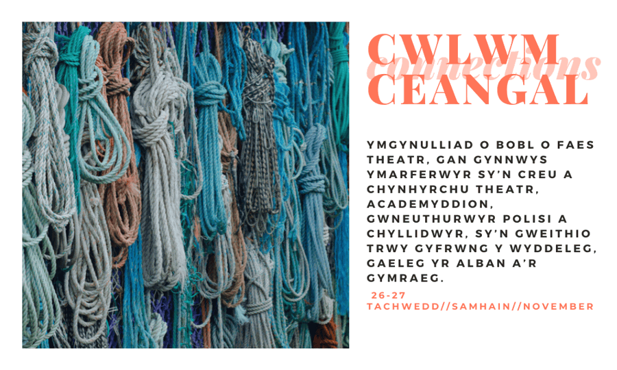 On the left of the image there is a photograph of hanging rope in different tones of blue and grey. On the right hand side text reads the word ‘Connections’, as well as this word translated into Welsh and Gaelic. Below this in black Welsh text reads translated ‘gathering of artists and organisations working in theatre in Irish, Scottish Gaelic and Welsh’.